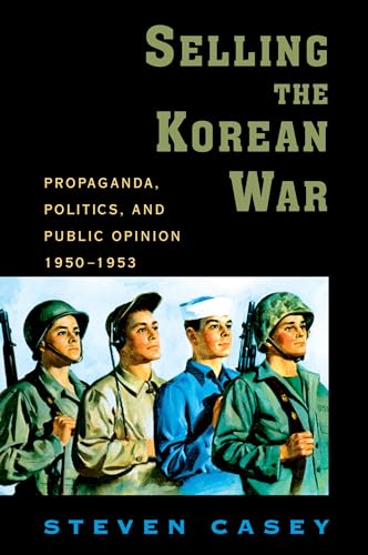 9780199738991: Selling the Korean War: Propaganda, Politics, and Public Opinion in the United States, 1950-1953
