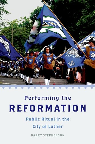 Performing the Reformation: Public Ritual in the City of Luther - Barry Stephenson