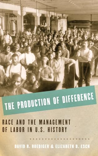 The Production of Difference: Race and the Management of Labor in U.S. History (9780199739752) by Roediger, David R.; Esch, Elizabeth D.