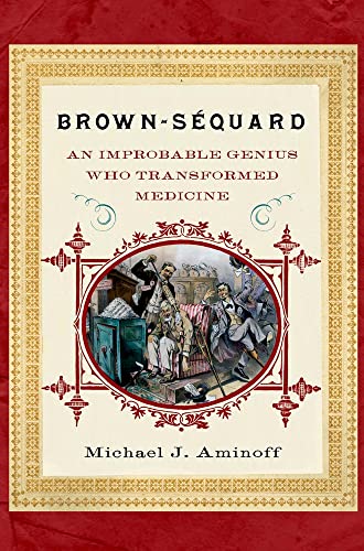 Stock image for Brown-Sequard: An Improbable Genius Who Transformed Medicine for sale by GF Books, Inc.