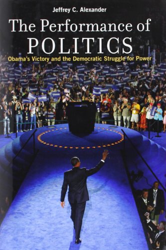 Beispielbild fr The Performance of Politics : Obama's Victory and the Democratic Struggle for Power zum Verkauf von Better World Books