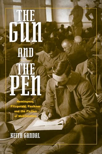 Stock image for The Gun and the Pen : Hemingway, Fitzgerald, Faulkner, and the Fiction of Mobilization for sale by Better World Books