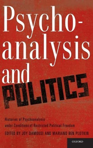 Psychoanalysis and Politics: Histories of Psychoanalysis Under Conditions of Restricted Political...