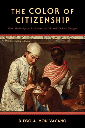 Imagen de archivo de The Color of Citizenship: Race, Modernity and Latin American / Hispanic Political Thought [Hardcover] von Vacano, Diego A. a la venta por Lady BookHouse