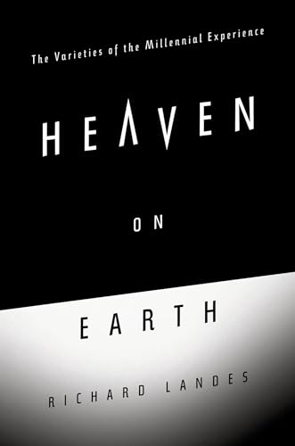 Heaven on Earth: The Varieties of the Millennial Experience - Richard Landes (Associate Professor of History, Associate Professor of History, Boston University)