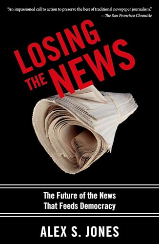 Beispielbild fr Losing the News: The Future of the News that Feeds Democracy (Institutions of American Democracy) zum Verkauf von More Than Words