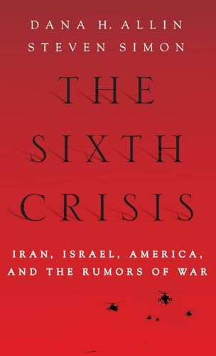 Imagen de archivo de The Sixth Crisis: Iran, Israel, America, and the Rumors of War (International Institute for Strategic Studies) a la venta por Wonder Book