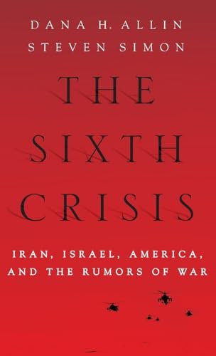 The Sixth Crisis: Iran, Israel, America, and the Rumors of War (International Institute for Strategic Studies) (9780199754496) by Allin, Dana; Simon, Steven