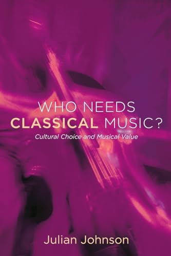 Who Needs Classical Music?: Cultural Choice and Musical Value (9780199755424) by Johnson, Julian