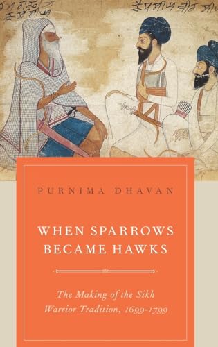 Stock image for When Sparrows Became Hawks: The Making of the Sikh Warrior Tradition, 1699-1799 for sale by ThriftBooks-Dallas