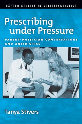 Stock image for Prescribing under Pressure: Parent-Physician Conversations and Antibiotics (Oxford Studies in Sociolinguistics) for sale by Bellwetherbooks