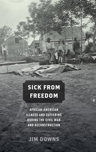 Stock image for Sick from Freedom: African-American Illness and Suffering during the Civil War and Reconstruction for sale by Outer Print