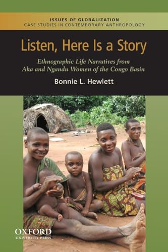 9780199764235: Listen, Here Is a Story: Ethnographic Life Narratives from Aka and Ngandu Women of the Congo Basin (Issues of Globalization: Case Studies in Contemporary Anthro)