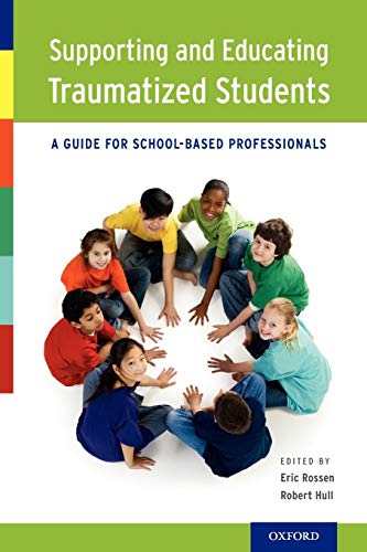 Supporting and Educating Traumatized Students: A Guide for School-Based Professionals (9780199766529) by Rossen Ph.D., Eric; Hull Ed.S. M.H.S., Robert