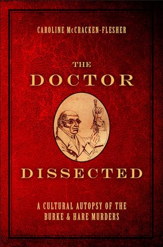 Beispielbild fr Doctor Dissected: A Cultural Autopsy of the Burke and Hare Murders zum Verkauf von HALCYON BOOKS