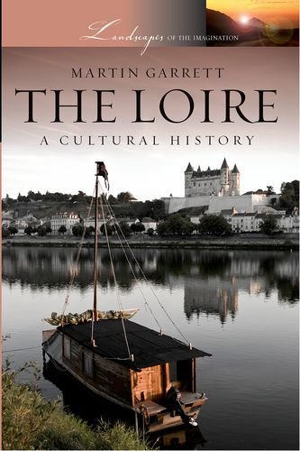 The Loire: A Cultural History (Landscapes of the Imagination) (9780199768387) by Garrett, Martin