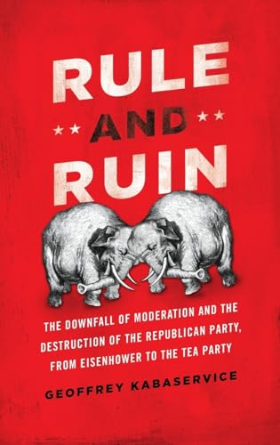 Stock image for Rule and Ruin: The Downfall of Moderation and the Destruction of the Republican Party, From Eisenhower to the Tea Party (Studies in Postwar American Political Development) for sale by More Than Words
