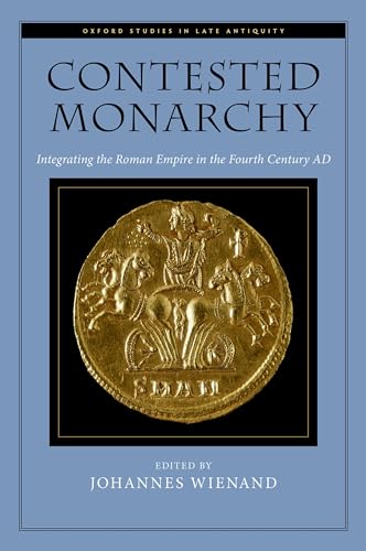 9780199768998: Contested Monarchy: Integrating the Roman Empire in the Fourth Century AD (Oxford Studies in Late Antiquity)