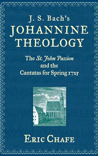 9780199773343: J. S. Bach's Johannine Theology: The St. John Passion and the Cantatas for Spring 1725