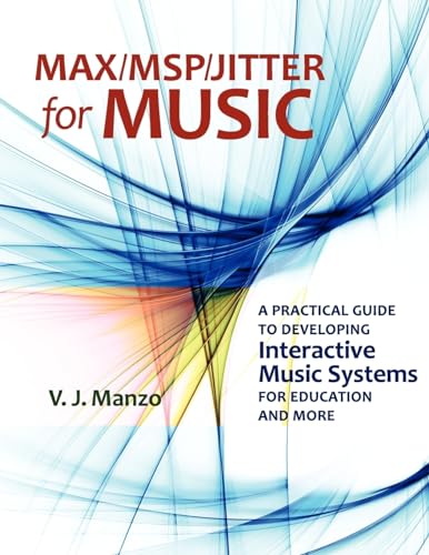 9780199777686: Max/MSP/Jitter for Music: A Practical Guide to Developing Interactive Music Systems for Education and More