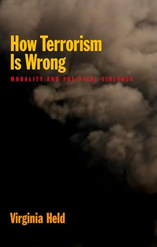 How Terrorism is Wrong: Morality and Political Violence (9780199778539) by Held, Virginia