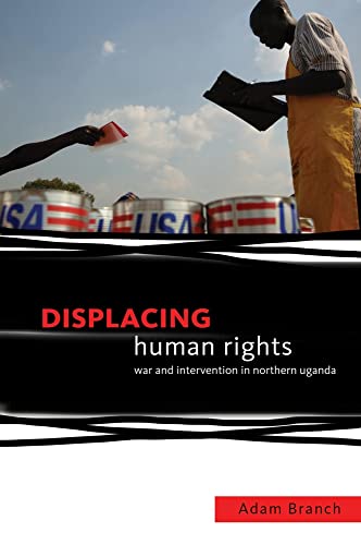 Stock image for Displacing Human Rights : War and Intervention in Northern Uganda for sale by Better World Books