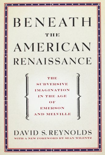 Beneath the American Renaissance: The Subversive Imagination in the Age of Emerson and Melville (9780199782840) by Reynolds, David S.