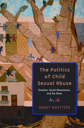 Stock image for The Politics of Child Sexual Abuse: Emotion, Social Movements, and the State for sale by Campbell Bookstore