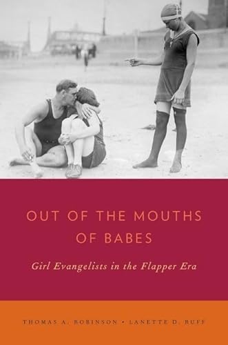 Imagen de archivo de Out of the Mouths of Babes: Girl Evangelists in the Flapper Era (Religion in America) a la venta por Housing Works Online Bookstore