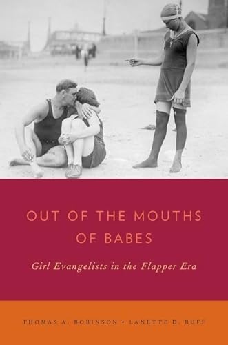 Stock image for Out of the Mouths of Babes: Girl Evangelists in the Flapper Era (Religion in America) for sale by Housing Works Online Bookstore