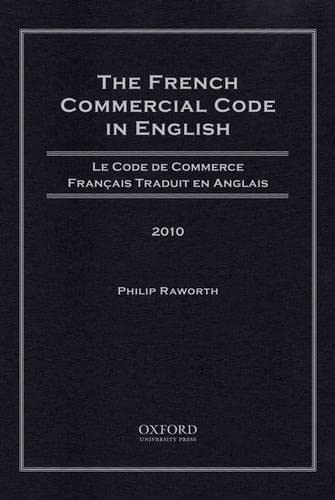 The French Commercial Code in English, 2010: Le Code de Commerce Francais Traduit en Anglais, 2010 (9780199791583) by Raworth, Philip