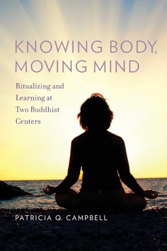 9780199793815: Knowing Body, Moving Mind: Ritualizing and Learning at Two Buddhist Centers