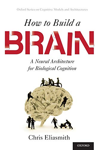 9780199794546: How to Build a Brain: A Neural Architecture for Biological Cognition (Oxford Series on Cognitive Models and Architectures)