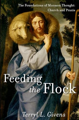 Imagen de archivo de Feeding the Flock: The Foundations of Mormon Practice: Sacraments, Authority, Gifts, Worship a la venta por The Book Garden