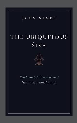 9780199795451: The Ubiquitous Siva: Somananda's Sivadrsti and His Tantric Interlocutors