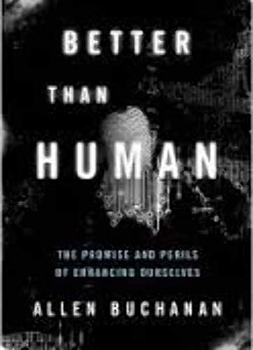 Better than Human: The Promise and Perils of Enhancing Ourselves (Philosophy in Action) (9780199797875) by Buchanan, Allen