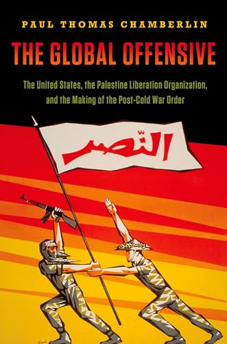 9780199811397: The Global Offensive: The United States, the Palestine Liberation Organization, and the Making of the Post-Cold War Order (Oxford Studies in International History)