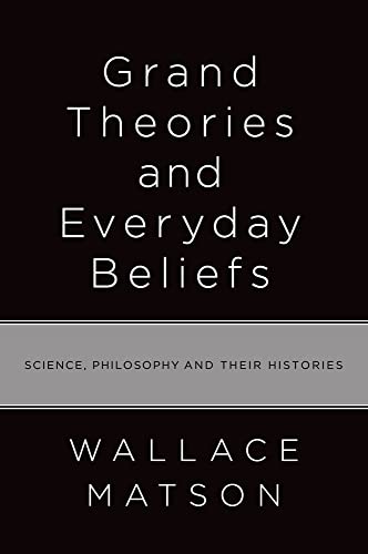 Beispielbild fr Grand Theories and Everyday Beliefs: Science, Philosophy, and their Histories zum Verkauf von Books From California
