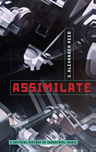 Assimilate A Critical History of Industrial Music (Hardback) - Reed, S. Alexander