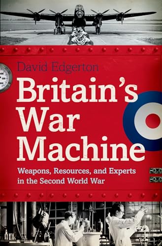Britain's War Machine: Weapons, Resources, and Experts in the Second World War