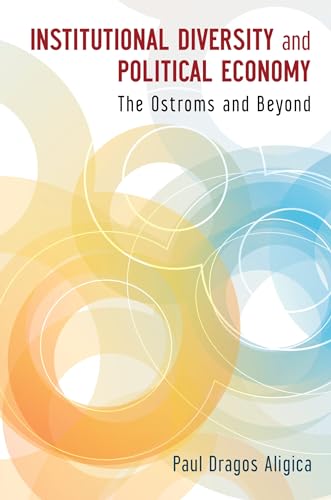 Institutional Diversity and Political Economy: The Ostroms and Beyond (9780199843909) by Aligica, Paul Dragos