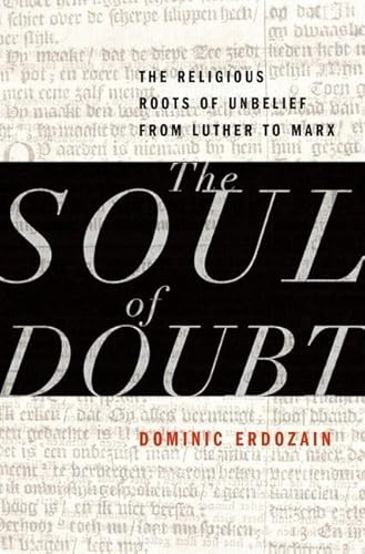 9780199844616: The Soul of Doubt: The Religious Roots of Unbelief from Luther to Marx