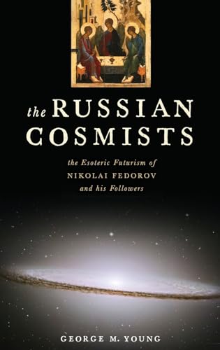 The Russian Cosmists: The Esoteric Futurism of Nikolai Fedorov and His Followers (9780199892945) by Young, George M.