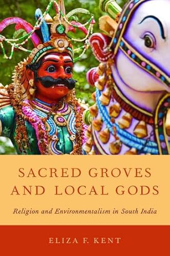 9780199895465: Sacred Groves and Local Gods: Religion and Environmentalism in South India