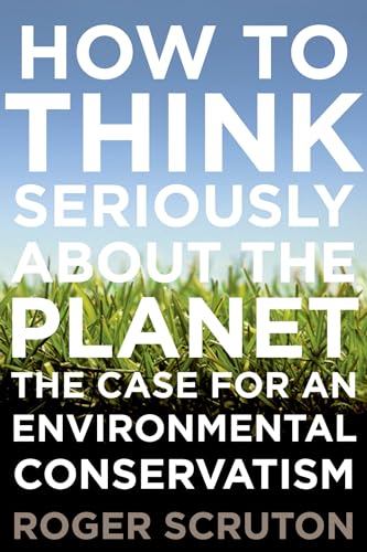 Imagen de archivo de How to Think Seriously about the Planet : The Case for an Environmental Conservatism a la venta por Better World Books