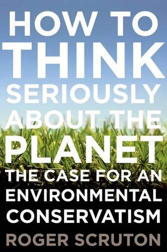 Stock image for How to Think Seriously about the Planet : The Case for an Environmental Conservatism for sale by Better World Books