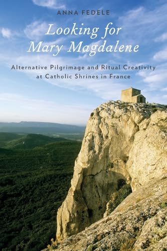 9780199898428: Looking for Mary Magdalene: Alternative Pilgrimage And Ritual Creativity At Catholic Shrines In France (Oxford Ritual Studies) (Oxford Ritual Studies Series)