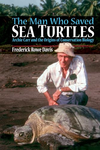 Stock image for The Man Who Saved Sea Turtles: Archie Carr and the Origins of Conservation Biology for sale by Ria Christie Collections