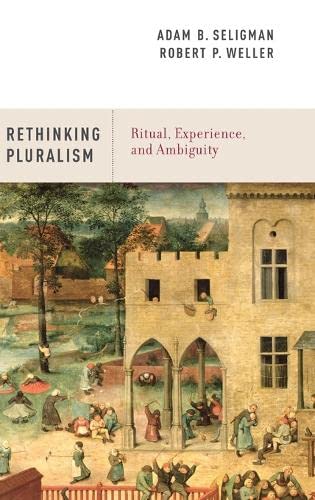 Rethinking Pluralism: Ritual, Experience, and Ambiguity (9780199915262) by Seligman, Adam B.; Weller, Robert P.