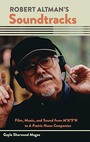 9780199915965: Robert Altman's Soundtracks: Film, Music, and Sound from M*A*S*H to a Prairie Home Companion (Oxford Music/Media Series)